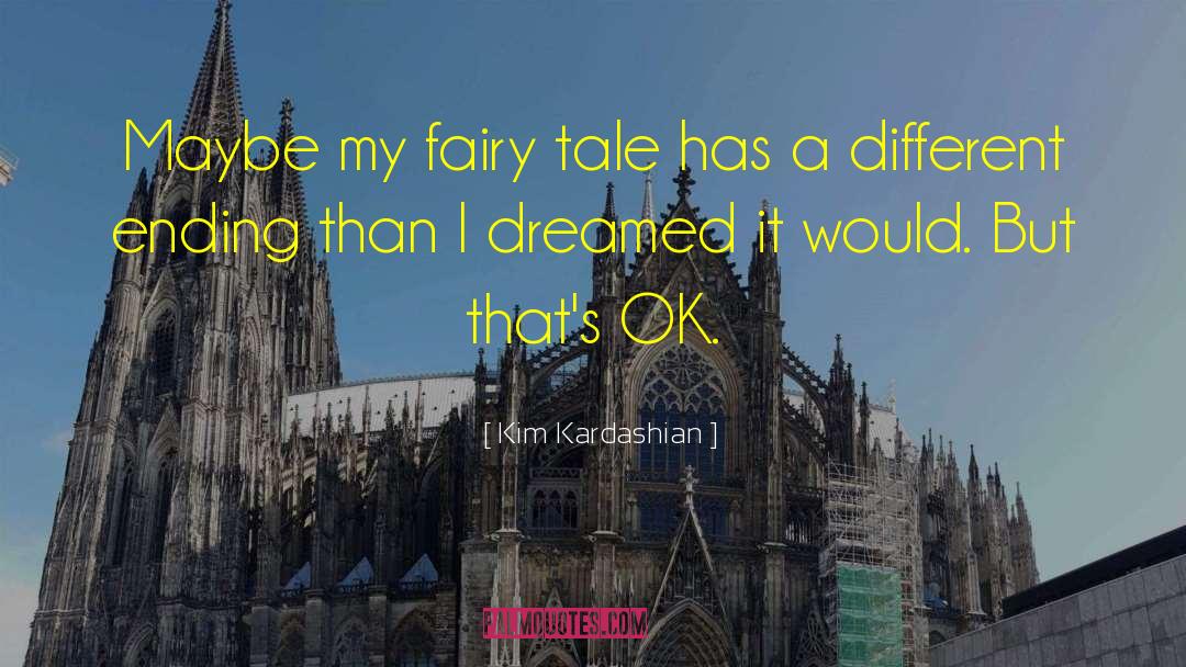 Kim Kardashian Quotes: Maybe my fairy tale has