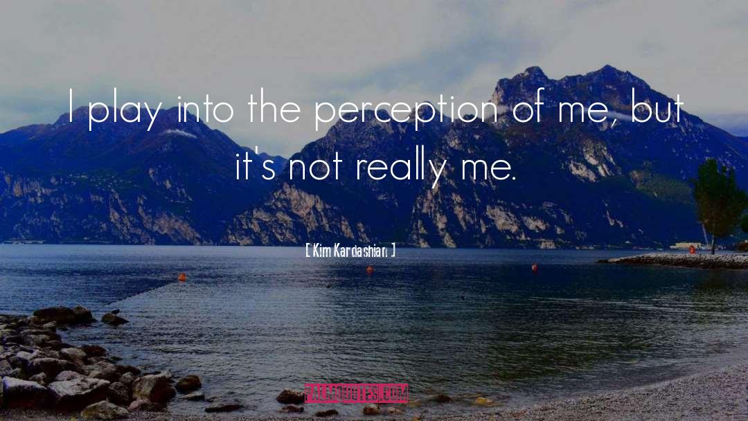 Kim Kardashian Quotes: I play into the perception