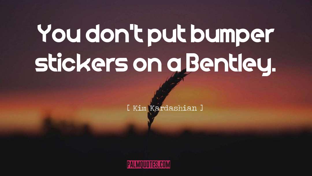 Kim Kardashian Quotes: You don't put bumper stickers