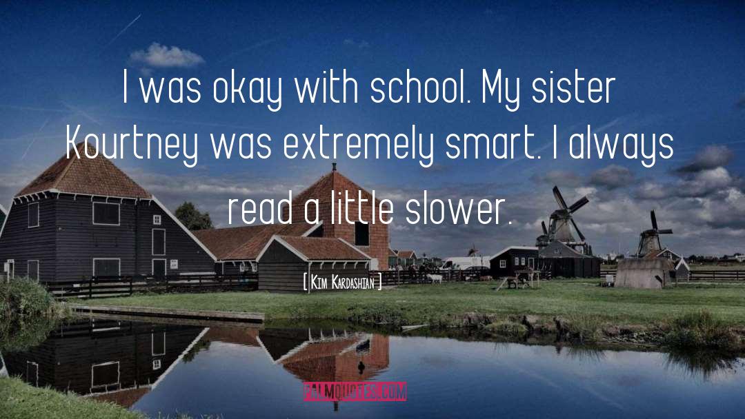 Kim Kardashian Quotes: I was okay with school.