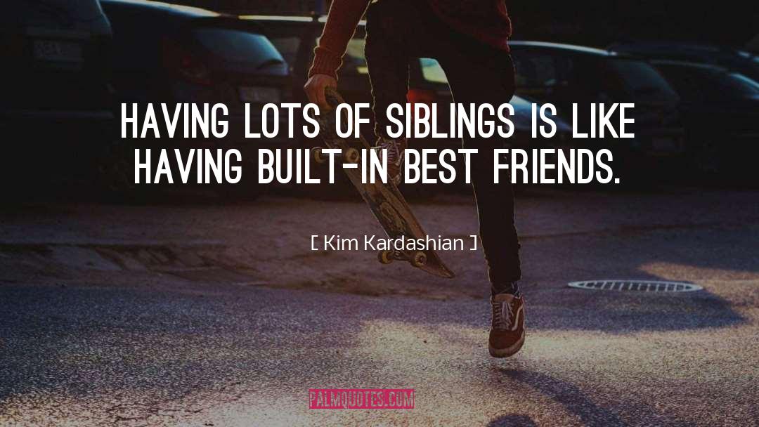 Kim Kardashian Quotes: Having lots of siblings is