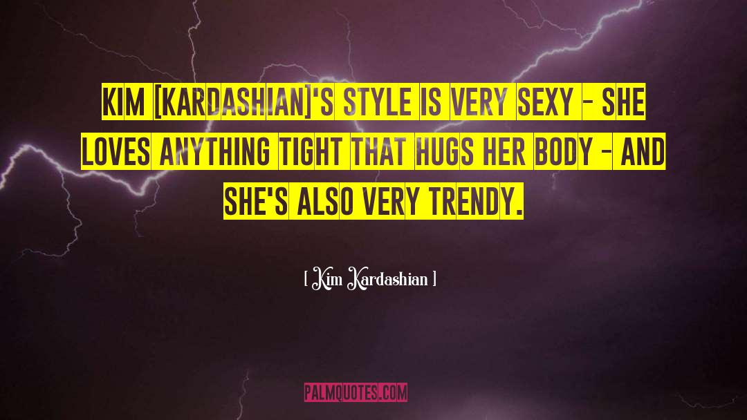 Kim Kardashian Quotes: Kim [Kardashian]'s style is very