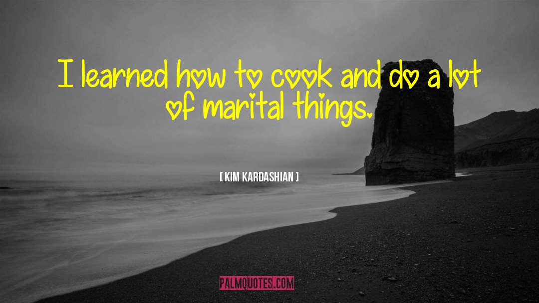 Kim Kardashian Quotes: I learned how to cook