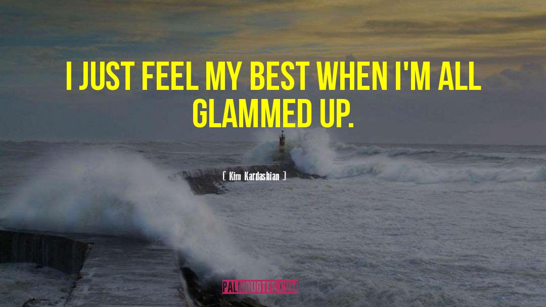 Kim Kardashian Quotes: I just feel my best