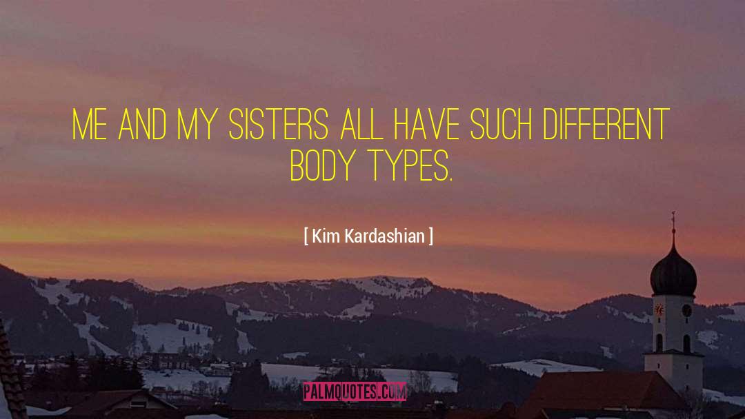 Kim Kardashian Quotes: Me and my sisters all