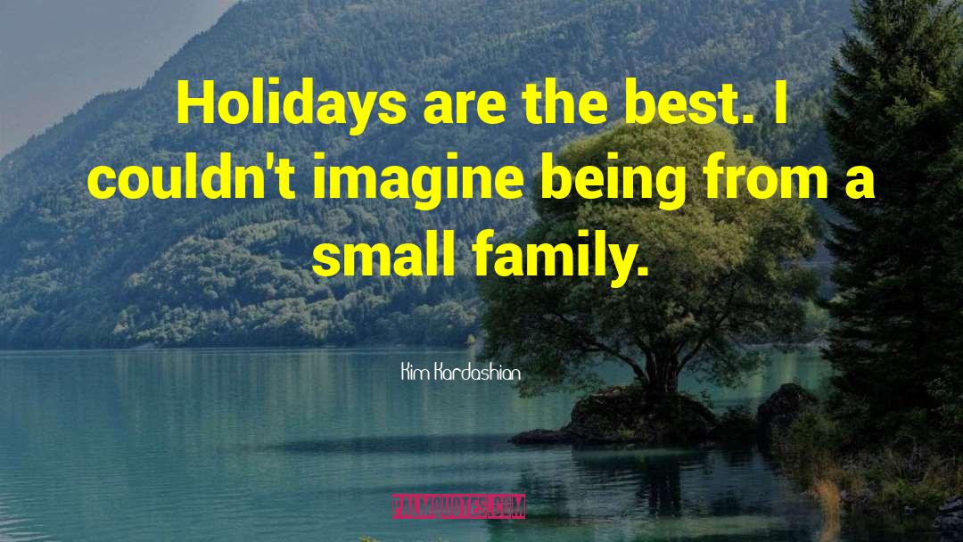 Kim Kardashian Quotes: Holidays are the best. I