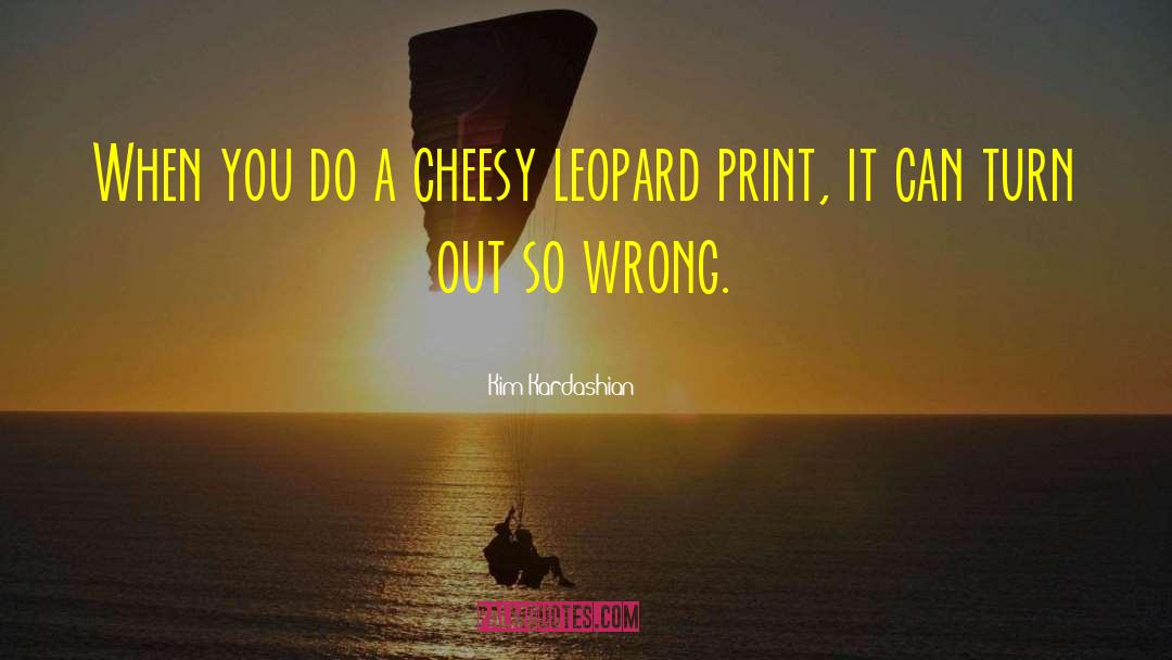 Kim Kardashian Quotes: When you do a cheesy