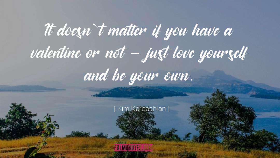 Kim Kardashian Quotes: It doesn`t matter if you