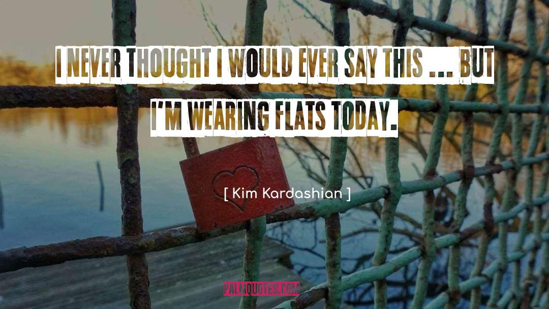 Kim Kardashian Quotes: I never thought I would
