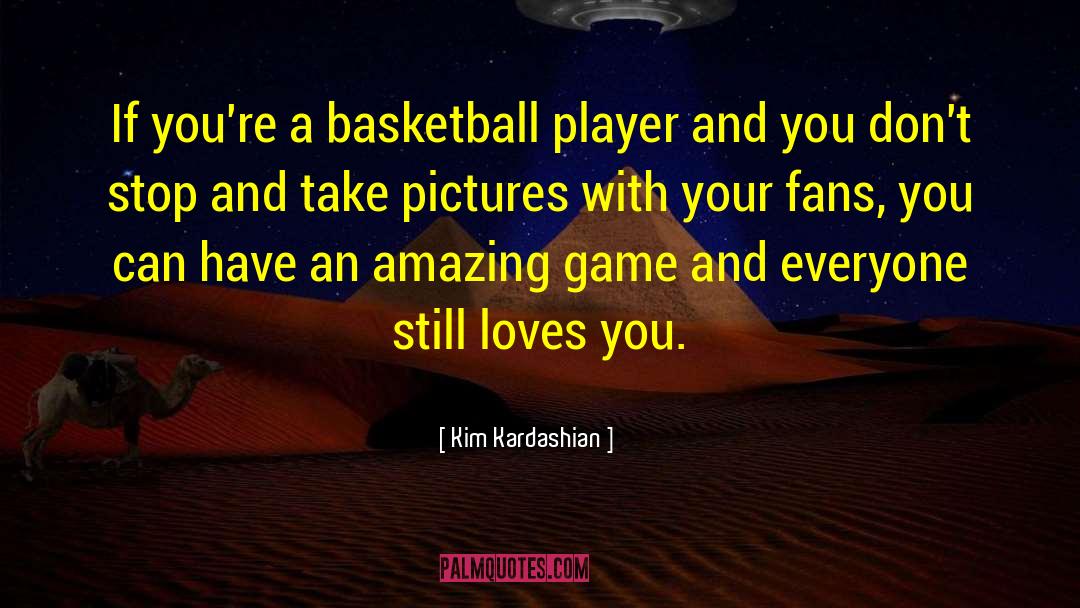 Kim Kardashian Quotes: If you're a basketball player