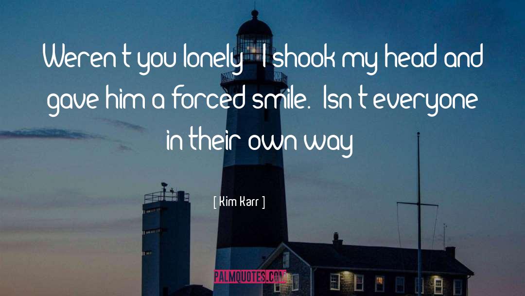 Kim Karr Quotes: Weren't you lonely?