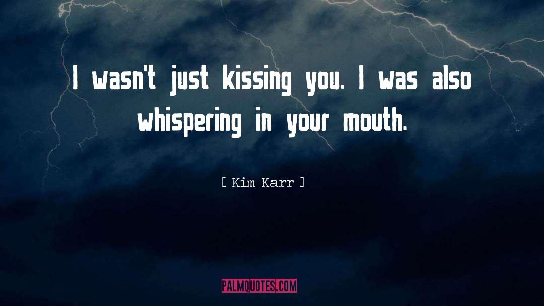 Kim Karr Quotes: I wasn't just kissing you.