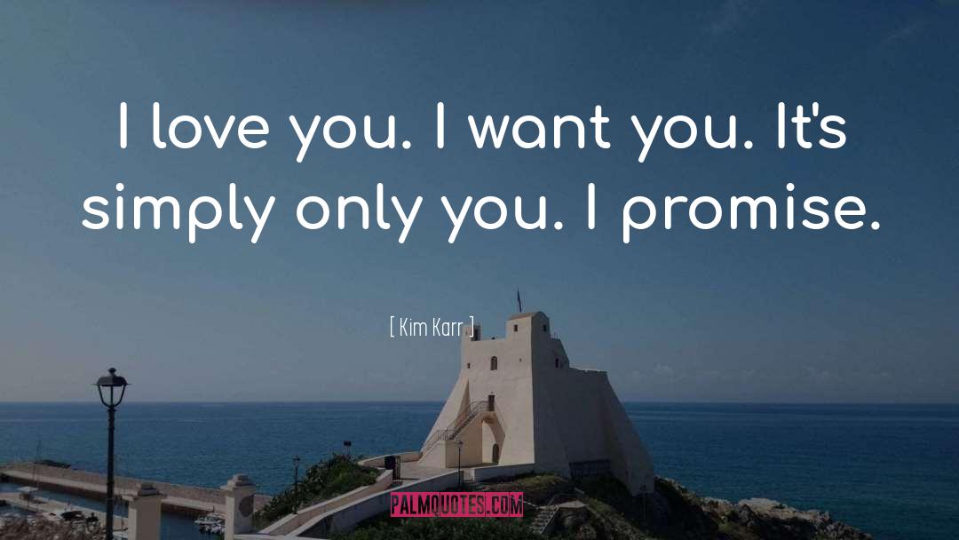Kim Karr Quotes: I love you. I want