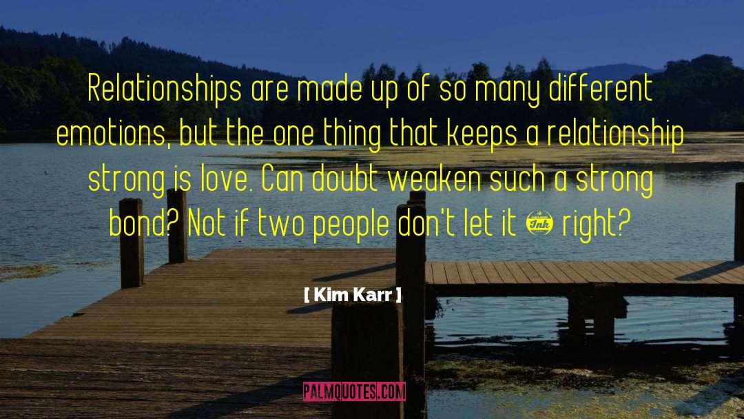 Kim Karr Quotes: Relationships are made up of