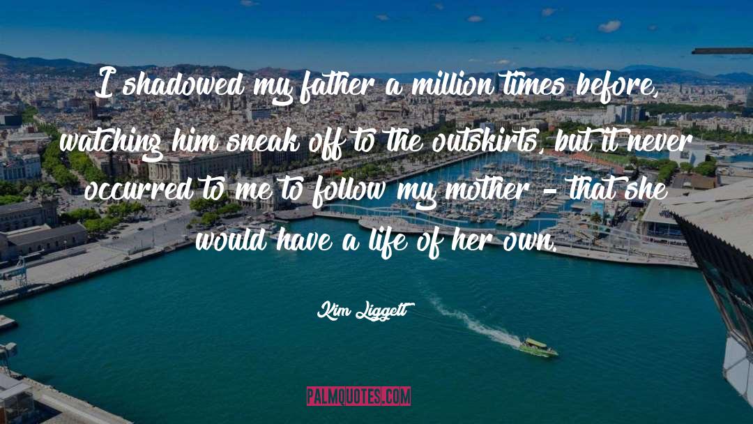 Kim Liggett Quotes: I shadowed my father a