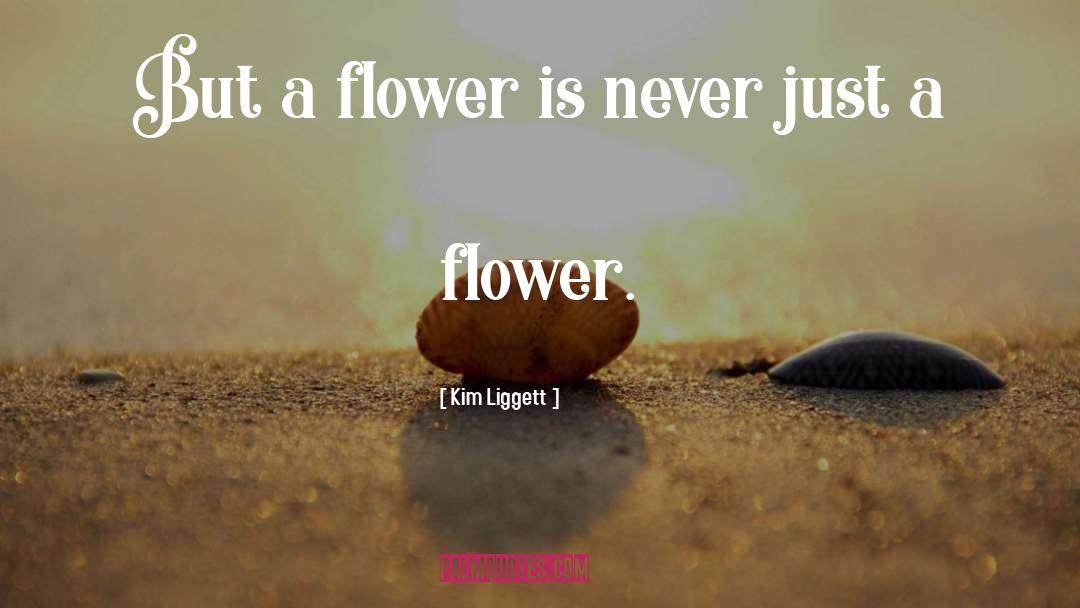 Kim Liggett Quotes: But a flower is never