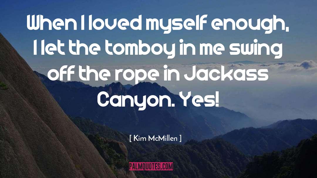 Kim McMillen Quotes: When I loved myself enough,