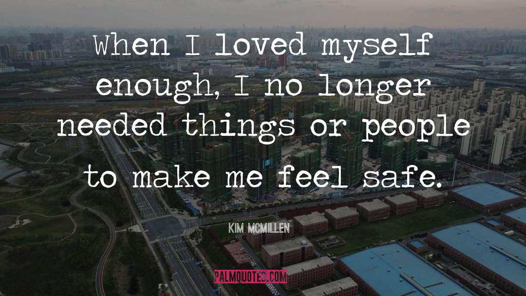 Kim McMillen Quotes: When I loved myself enough,