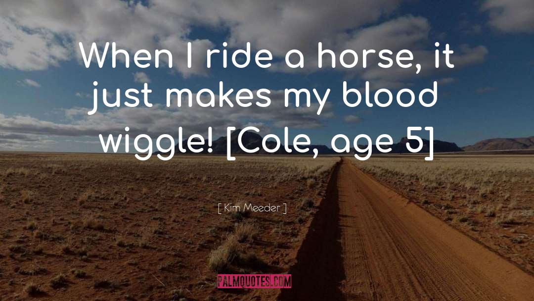 Kim Meeder Quotes: When I ride a horse,