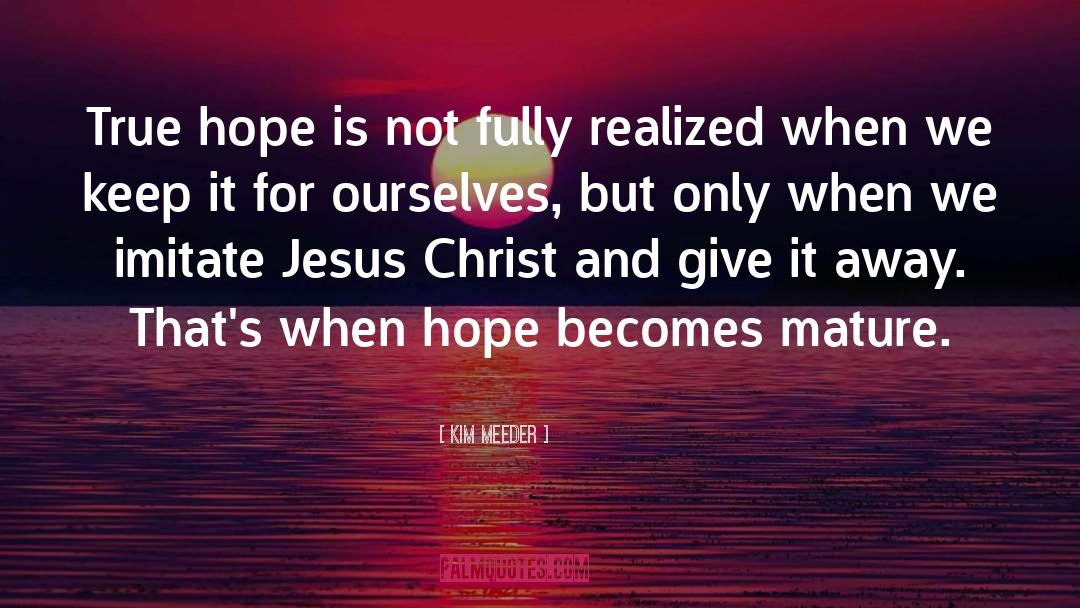 Kim Meeder Quotes: True hope is not fully