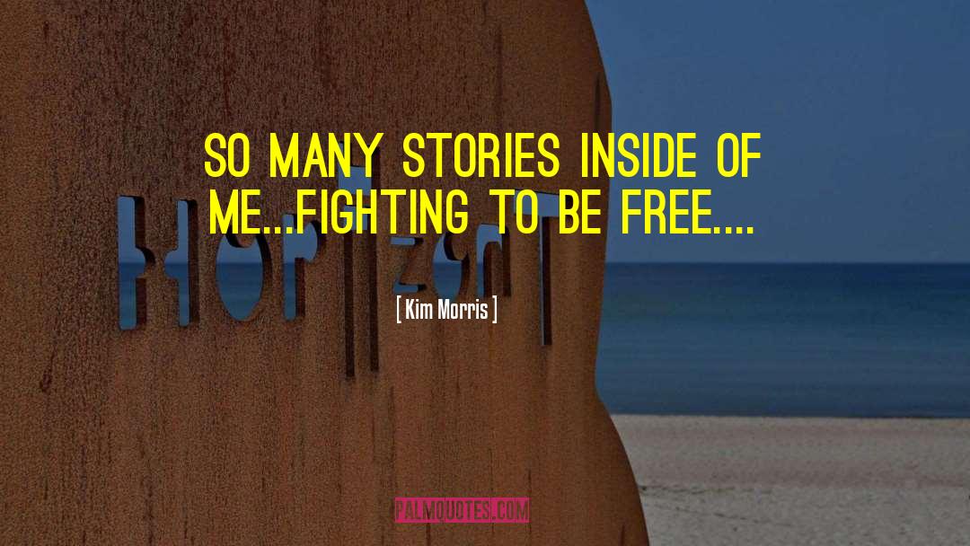 Kim Morris Quotes: So many stories inside of