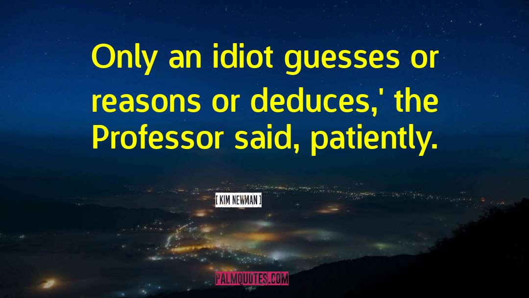 Kim Newman Quotes: Only an idiot guesses or