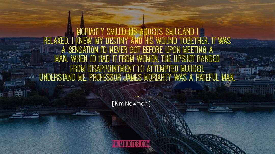 Kim Newman Quotes: Moriarty smiled his adder's smile.<br>And