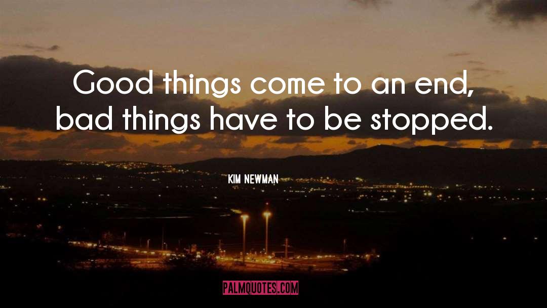 Kim Newman Quotes: Good things come to an