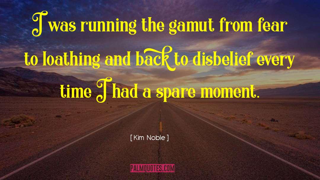 Kim  Noble Quotes: I was running the gamut