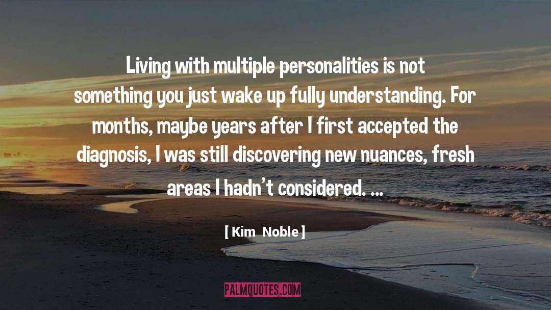 Kim  Noble Quotes: Living with multiple personalities is