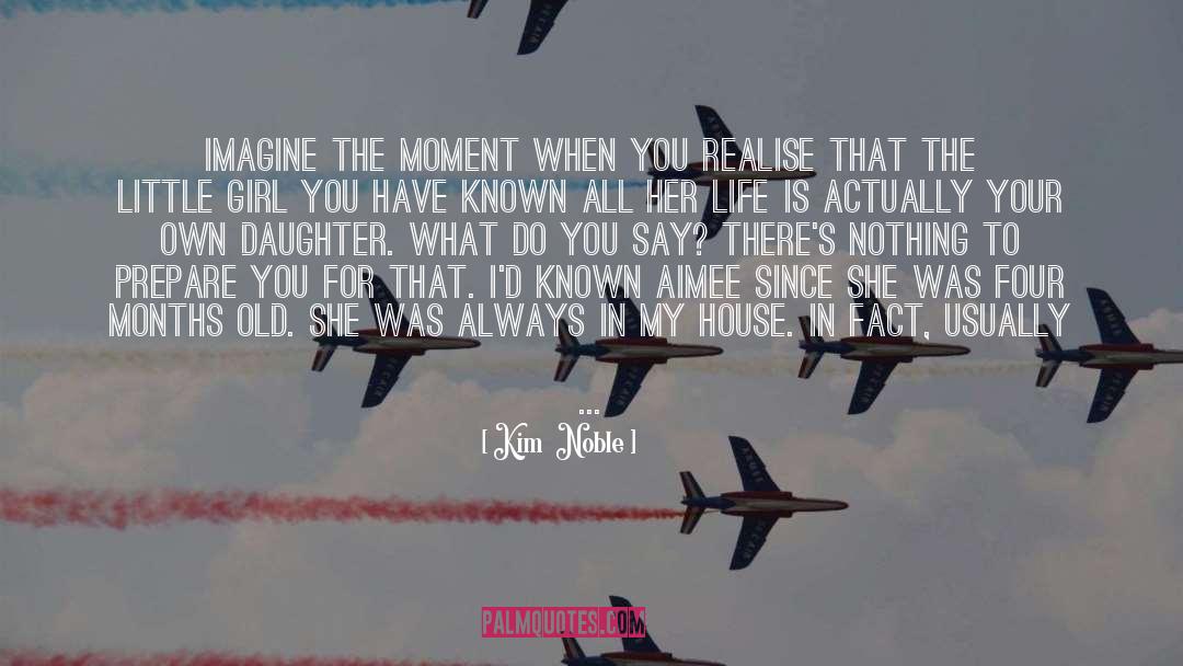 Kim  Noble Quotes: Imagine the moment when you