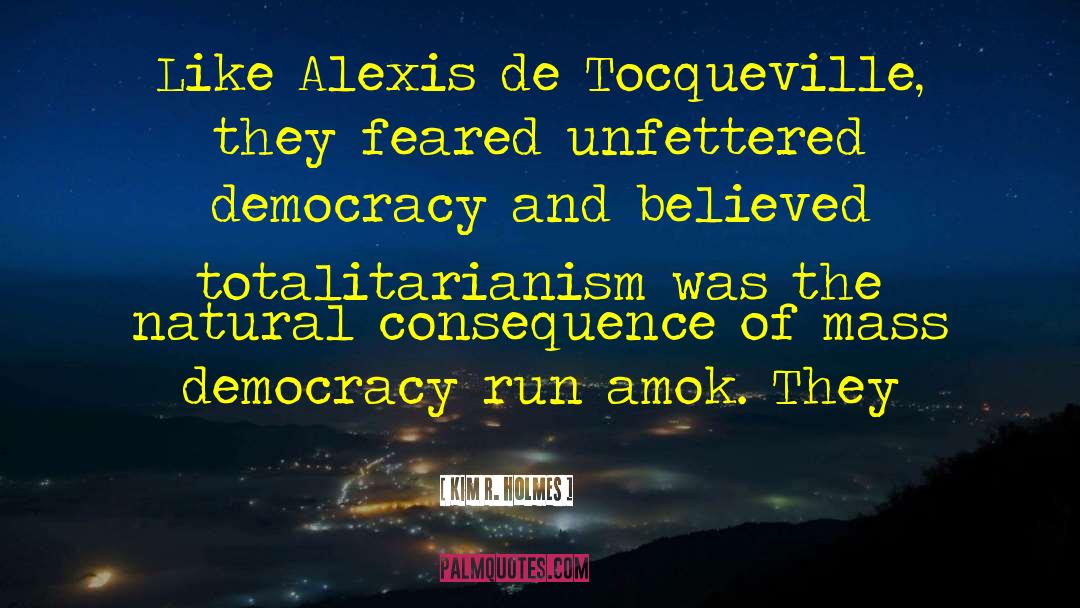 Kim R. Holmes Quotes: Like Alexis de Tocqueville, they