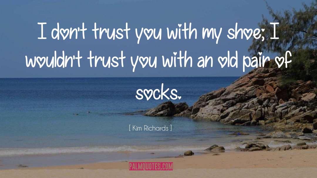 Kim Richards Quotes: I don't trust you with