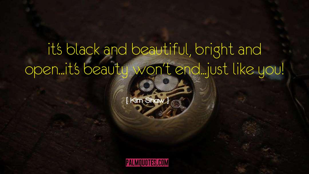 Kim Shaw Quotes: it's black and beautiful, bright