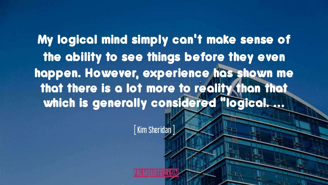 Kim Sheridan Quotes: My logical mind simply can't