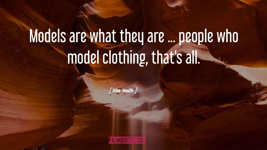 Kim Smith Quotes: Models are what they are