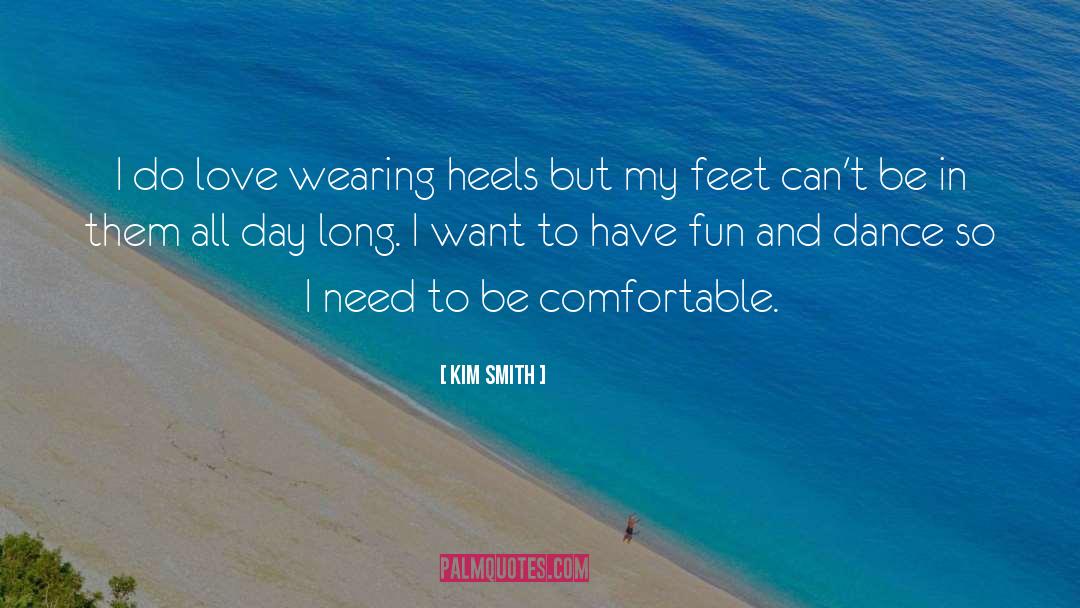 Kim Smith Quotes: I do love wearing heels