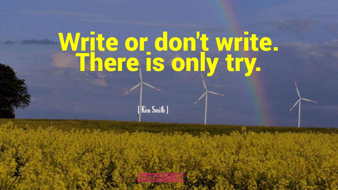 Kim Smith Quotes: Write or don't write. There