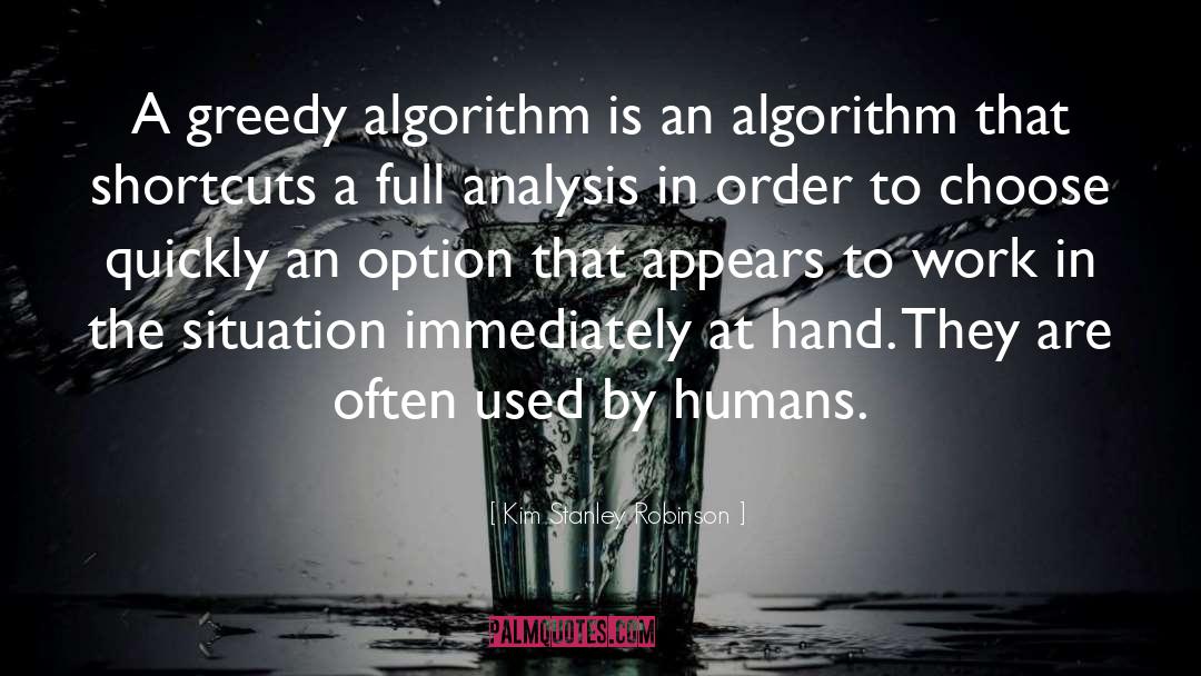 Kim Stanley Robinson Quotes: A greedy algorithm is an