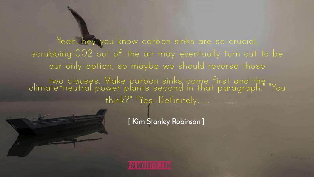 Kim Stanley Robinson Quotes: Yeah, hey you know carbon
