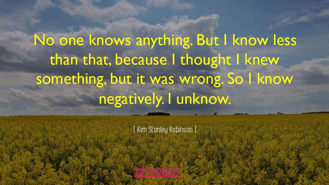 Kim Stanley Robinson Quotes: No one knows anything. But