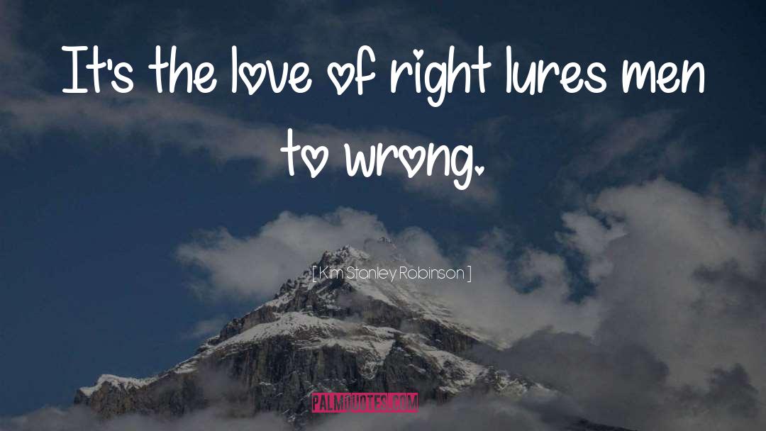 Kim Stanley Robinson Quotes: It's the love of right