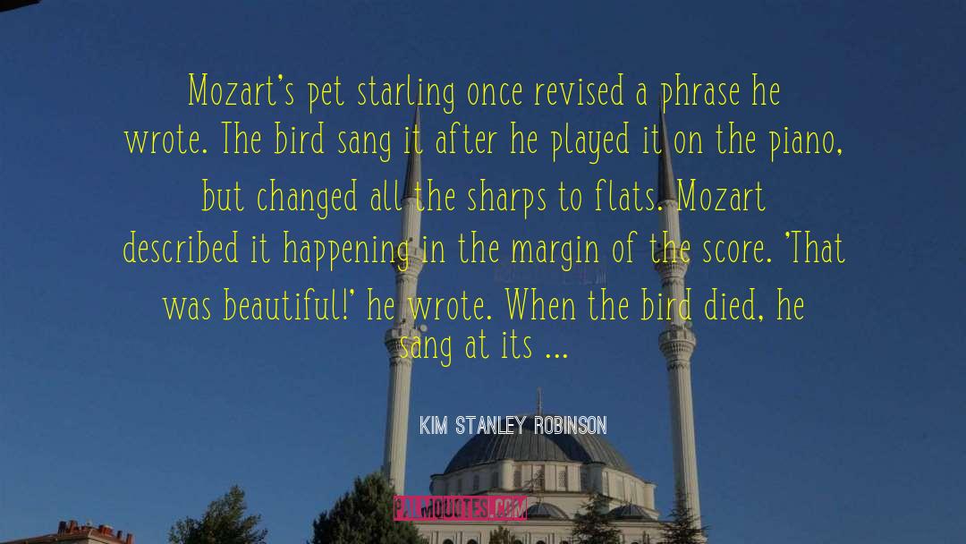 Kim Stanley Robinson Quotes: Mozart's pet starling once revised