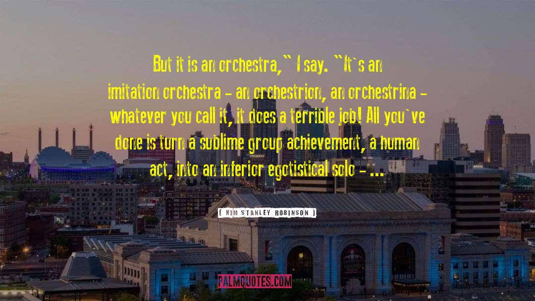 Kim Stanley Robinson Quotes: But it is an orchestra,