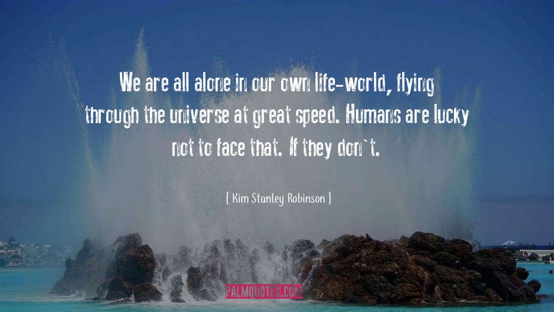Kim Stanley Robinson Quotes: We are all alone in