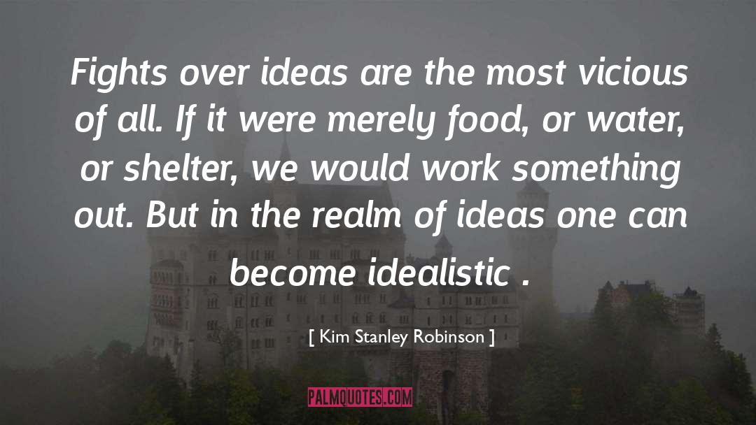 Kim Stanley Robinson Quotes: Fights over ideas are the