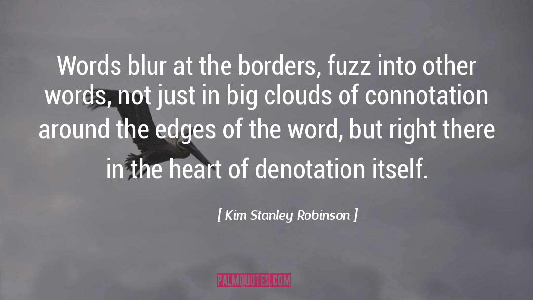 Kim Stanley Robinson Quotes: Words blur at the borders,