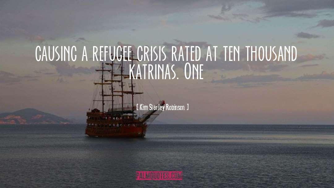 Kim Stanley Robinson Quotes: causing a refugee crisis rated