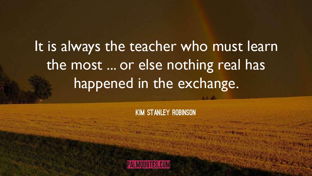 Kim Stanley Robinson Quotes: It is always the teacher