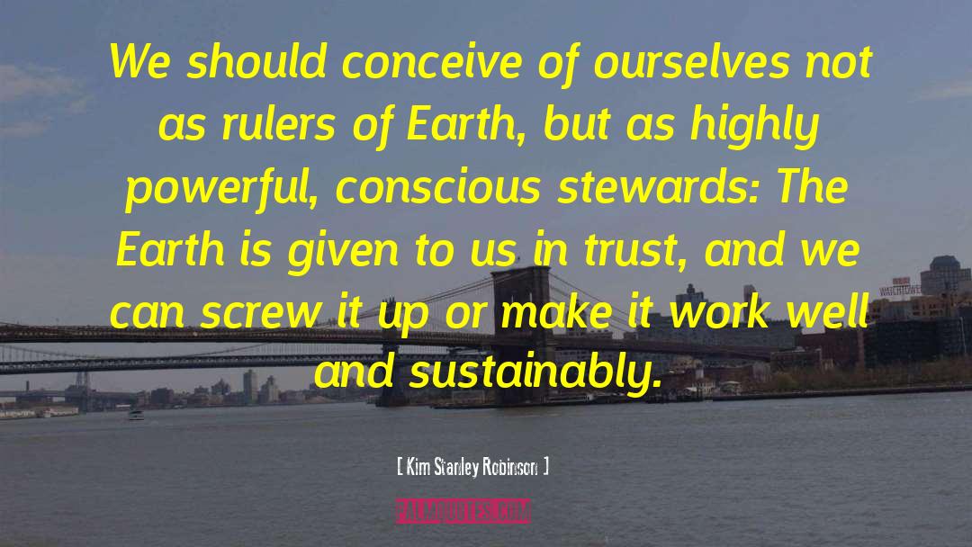 Kim Stanley Robinson Quotes: We should conceive of ourselves